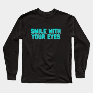 Smile With Your Eyes, Happy Face, Smile Mask, Smile More Long Sleeve T-Shirt
